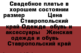 Свадебное платье в хорошем состоянии размер 42-44 S › Цена ­ 10 000 - Ставропольский край Одежда, обувь и аксессуары » Женская одежда и обувь   . Ставропольский край